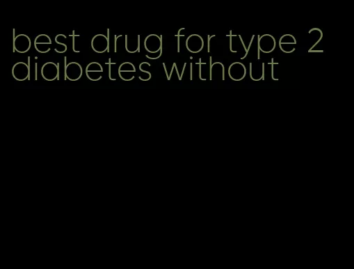 best drug for type 2 diabetes without