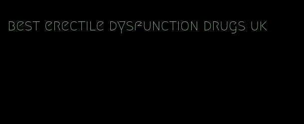 best erectile dysfunction drugs uk