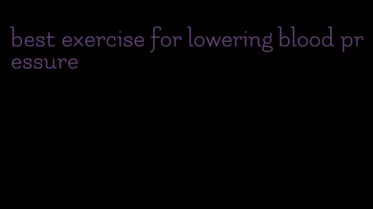 best exercise for lowering blood pressure