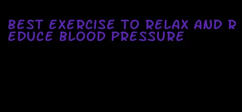 best exercise to relax and reduce blood pressure