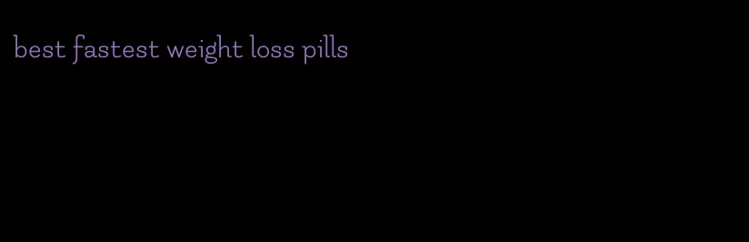 best fastest weight loss pills