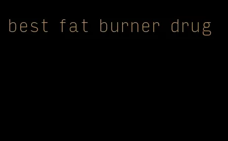best fat burner drug
