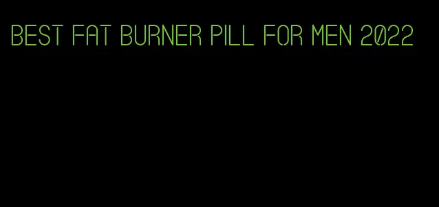 best fat burner pill for men 2022