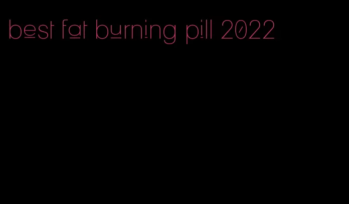 best fat burning pill 2022