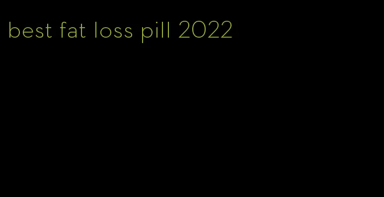 best fat loss pill 2022