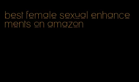 best female sexual enhancements on amazon