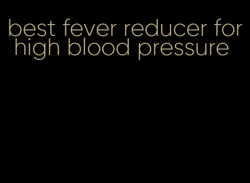 best fever reducer for high blood pressure