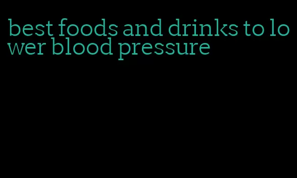best foods and drinks to lower blood pressure