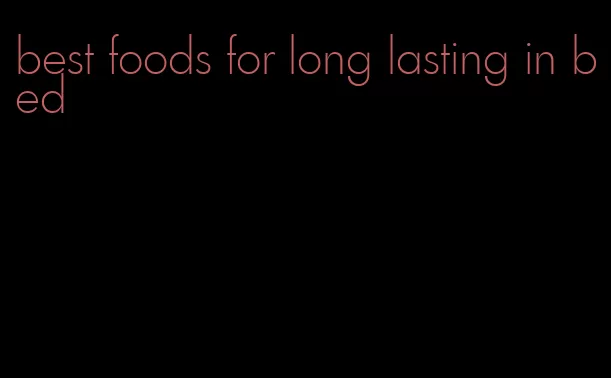 best foods for long lasting in bed