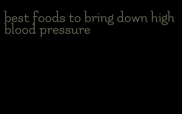 best foods to bring down high blood pressure