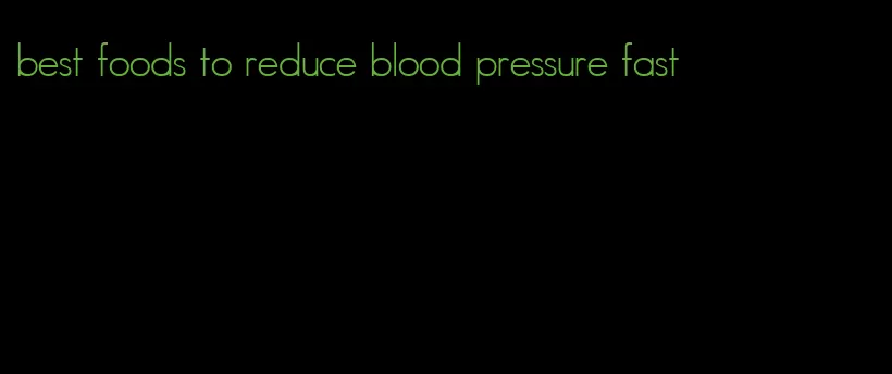 best foods to reduce blood pressure fast