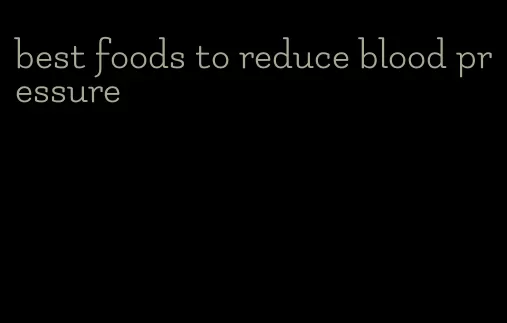 best foods to reduce blood pressure