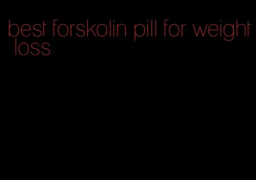 best forskolin pill for weight loss
