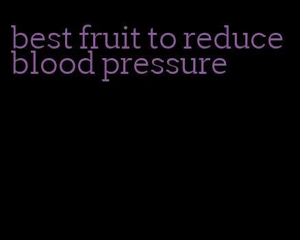 best fruit to reduce blood pressure