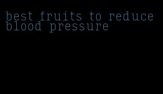 best fruits to reduce blood pressure