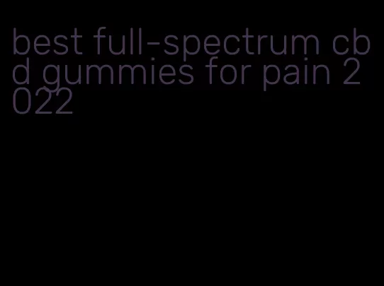 best full-spectrum cbd gummies for pain 2022