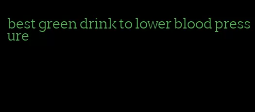 best green drink to lower blood pressure