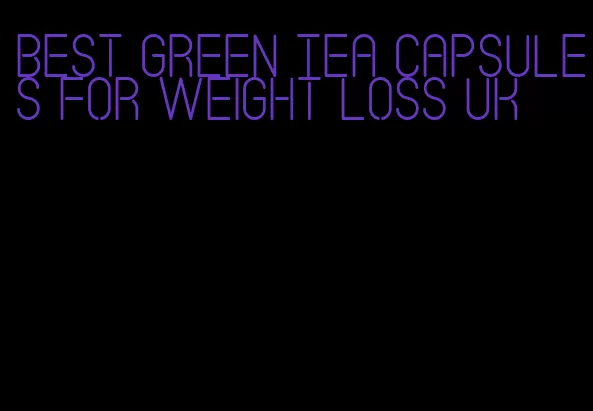 best green tea capsules for weight loss uk