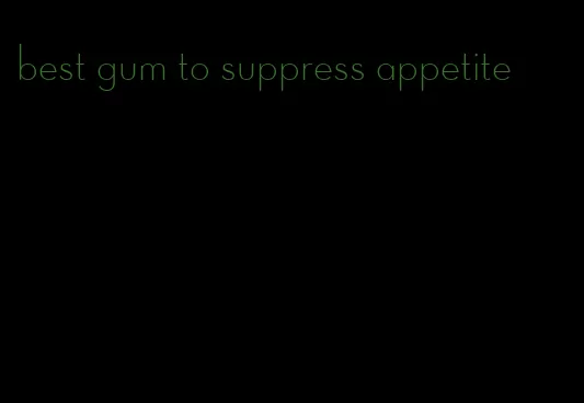 best gum to suppress appetite