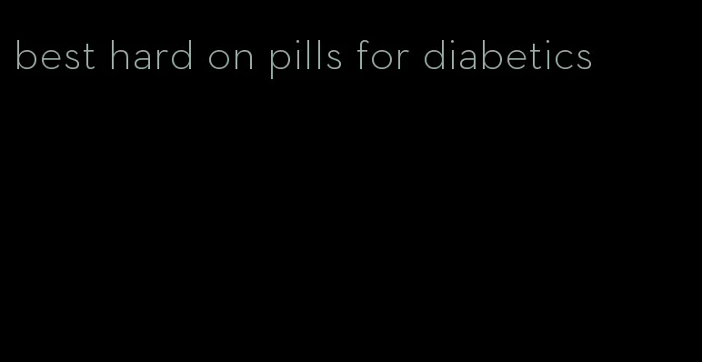 best hard on pills for diabetics