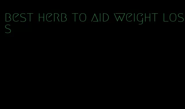 best herb to aid weight loss