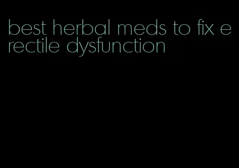best herbal meds to fix erectile dysfunction