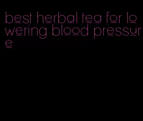 best herbal tea for lowering blood pressure