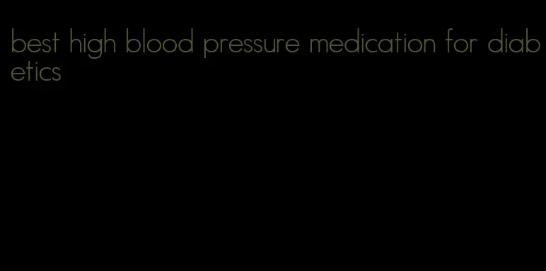 best high blood pressure medication for diabetics