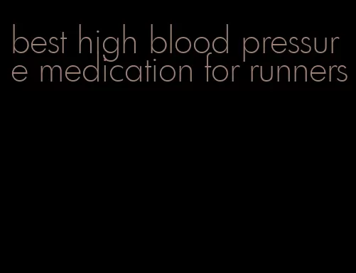 best high blood pressure medication for runners