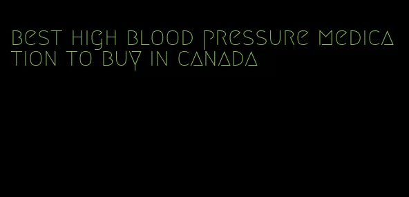 best high blood pressure medication to buy in canada