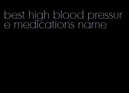 best high blood pressure medications name