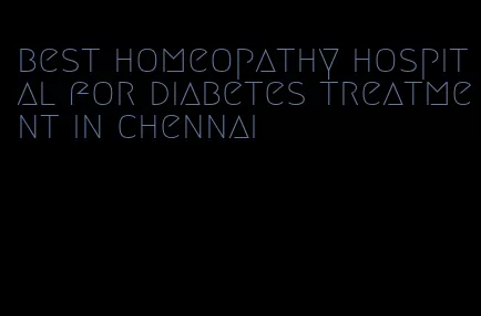 best homeopathy hospital for diabetes treatment in chennai