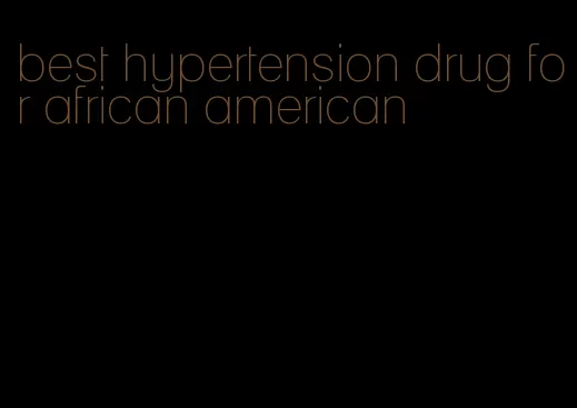 best hypertension drug for african american