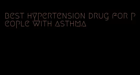 best hypertension drug for people with asthma