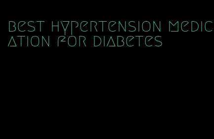 best hypertension medication for diabetes