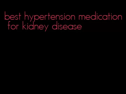 best hypertension medication for kidney disease