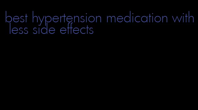 best hypertension medication with less side effects
