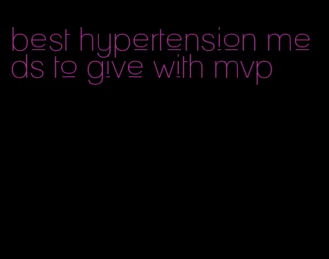best hypertension meds to give with mvp