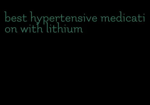 best hypertensive medication with lithium