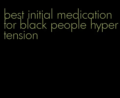 best initial medication for black people hypertension