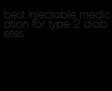best injectable medication for type 2 diabetes