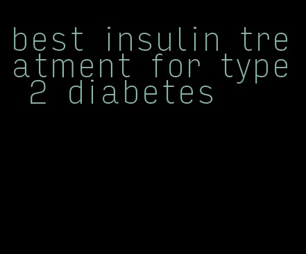 best insulin treatment for type 2 diabetes