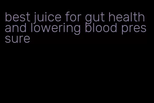 best juice for gut health and lowering blood pressure