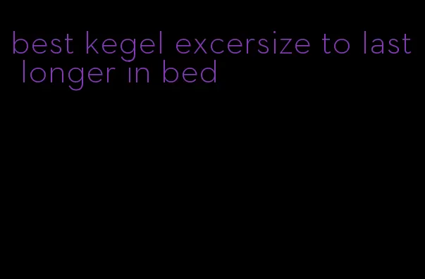 best kegel excersize to last longer in bed