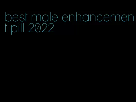 best male enhancement pill 2022