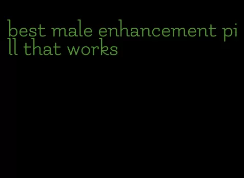 best male enhancement pill that works