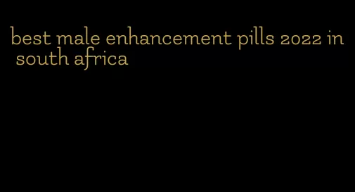 best male enhancement pills 2022 in south africa