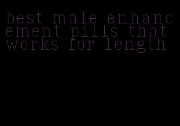best male enhancement pills that works for length