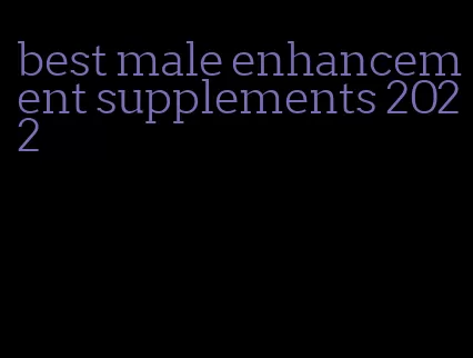 best male enhancement supplements 2022