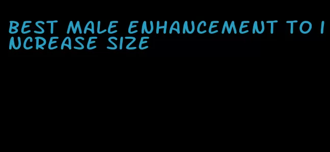 best male enhancement to increase size